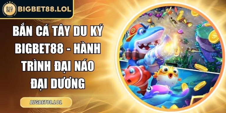 Bắn Cá Tây Du Ký BigBet88