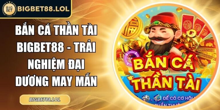 Bắn Cá Thần Tài BigBet88