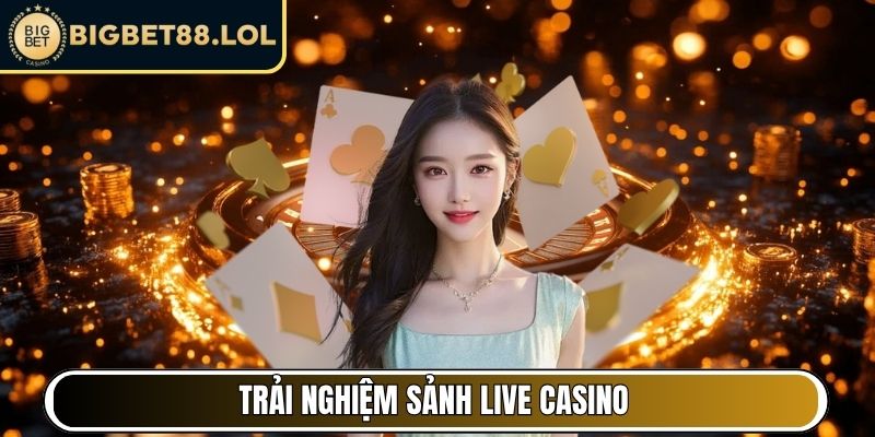 Trải nghiệm sảnh Live Casino
